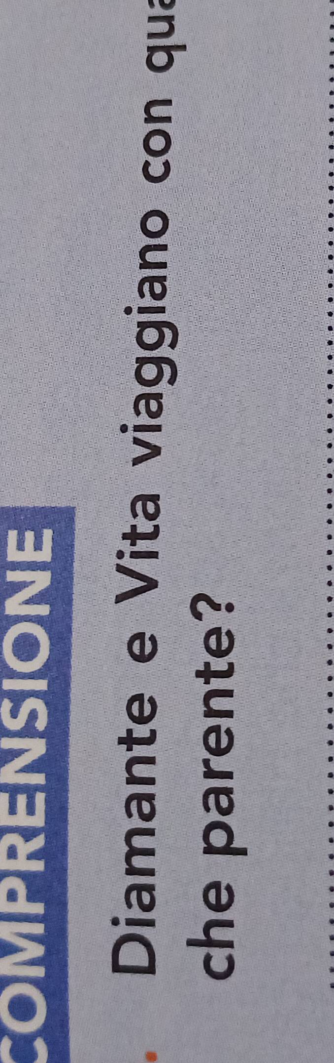 COMPRENSIONE 
. Diamante e Vita viaggiano con qua 
che parente? 
_