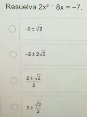 Solved: Resuelva 2x^(2-)8x=-7. -2± sqrt(2) -2± 2sqrt(2) 2± sqrt(2)/2 2± ...