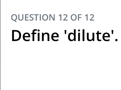 OF 12 
Define 'dilute'.