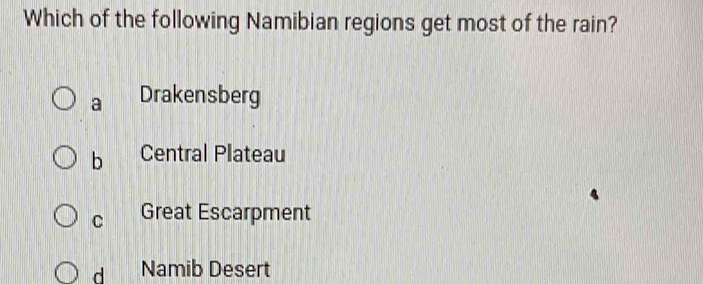 Which of the following Namibian regions get most of the rain?
a Drakensberg
b Central Plateau
C Great Escarpment
d Namib Desert