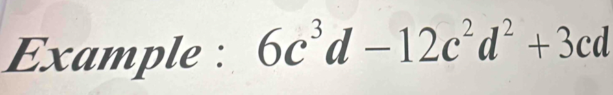 Example :
6c^3d-12c^2d^2+3cd