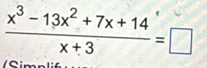  (x^3-13x^2+7x+14)/x+3 =□
/ Simnlif