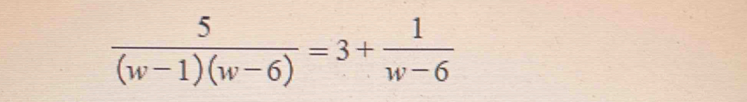  5/(w-1)(w-6) =3+ 1/w-6 