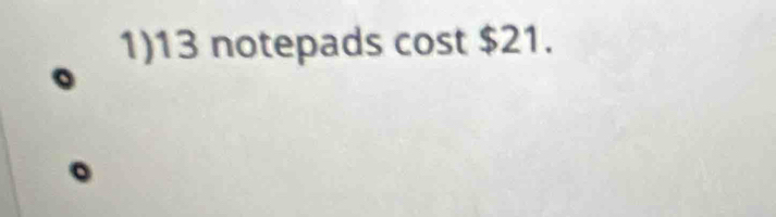 1) 13 notepads cost $21.