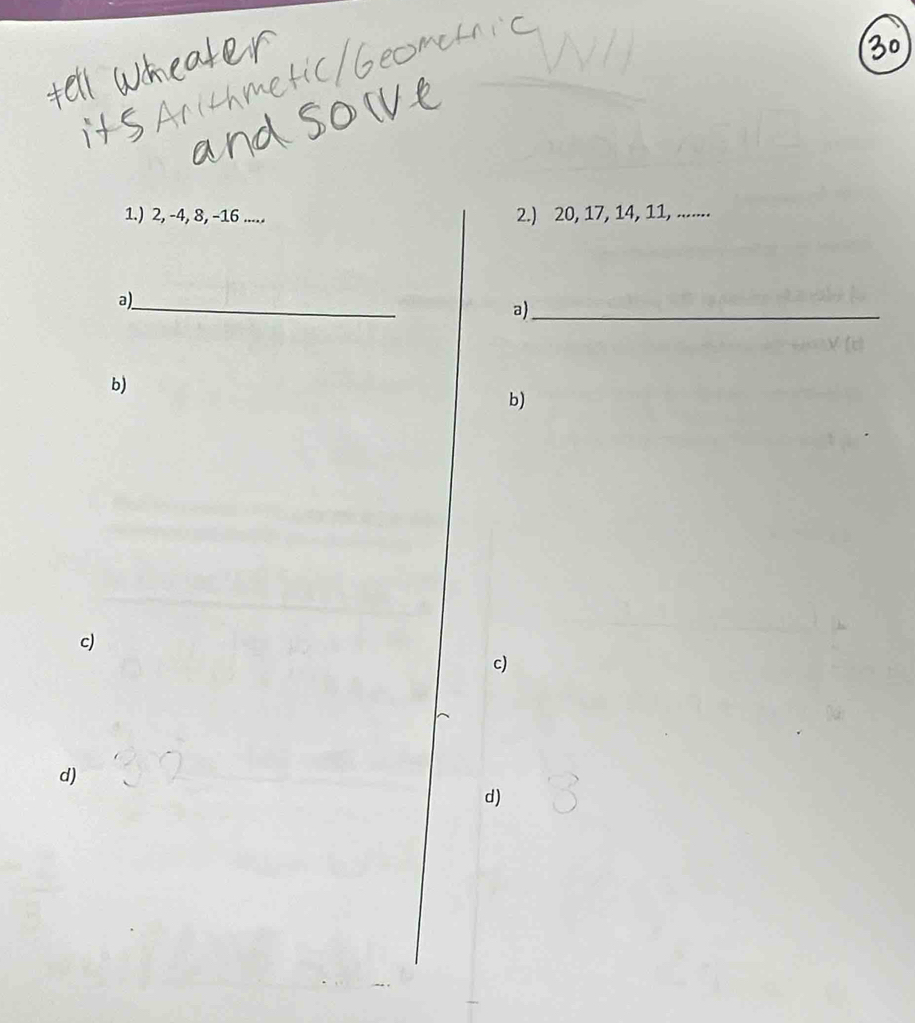 1.) 2, -4, 8, -16..... 2.) 20, 17, 14, 11, .......
a)_
a)_
b)
b)
c)
c)
d)
d)