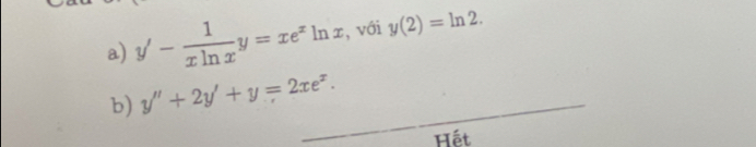 y'- 1/xln x y=xe^xln x , với y(2)=ln 2. 
b) y''+2y'+y=2xe^x. _
Hết