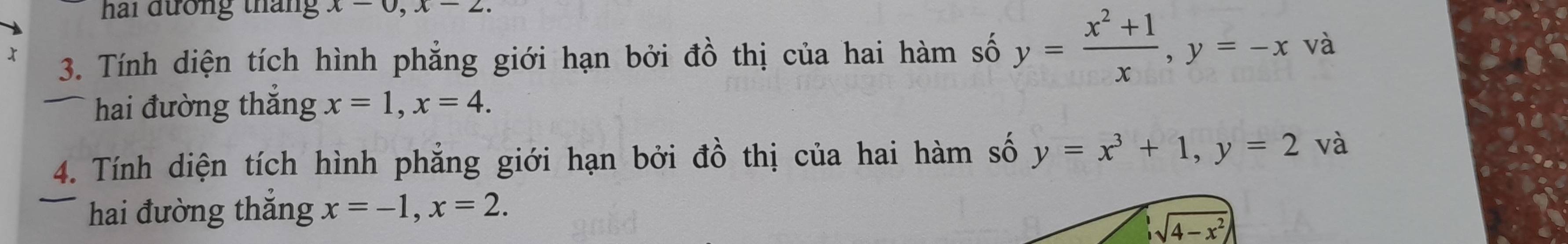 hai đường tháng x-0, x-2. 
x 3. Tính diện tích hình phẳng giới hạn bởi đồ thị của hai hàm số y= (x^2+1)/x , y=-x và 
hai đường thắng x=1, x=4. 
4. Tính diện tích hình phẳng giới hạn bởi dhat O thị của hai hàm số y=x^3+1, y=2 và 
hai đường thắng x=-1, x=2.
sqrt(4-x^2)