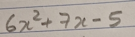 6x^2+7x-5