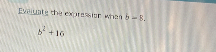 Evaluate the expression when b=8.
b^2+16