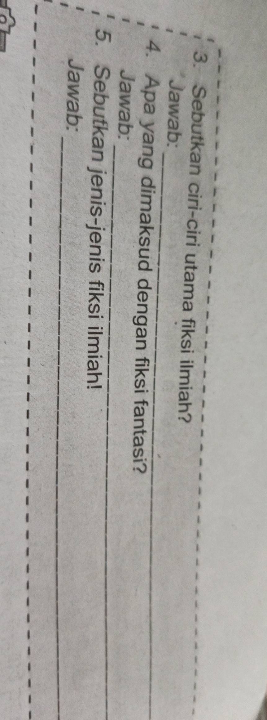 Sebutkan ciri-ciri utama fiksi ilmiah? 
_ 
Jawab: 
4. Apa yang dimaksud dengan fiksi fantasi? 
_ 
Jawab: 
5. Sebutkan jenis-jenis fiksi ilmiah! 
_ 
Jawab: