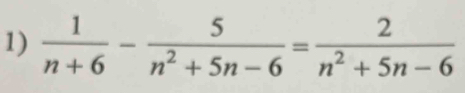  1/n+6 - 5/n^2+5n-6 = 2/n^2+5n-6 