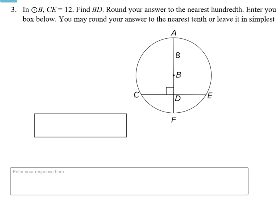 In odot B, CE=12. Find BD. Round your answer to the nearest hundredth. Enter you 
box below. You may round your answer to the nearest tenth or leave it in simplest 
Enter your response here