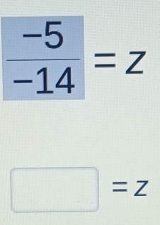  (-5)/-14 =z
□ =z