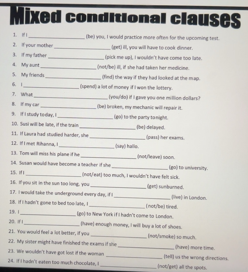 Gelöst:Mixed conditional clauses 1. If I _(be) you, I would practice ...