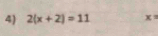 2(x+2)=11 x=