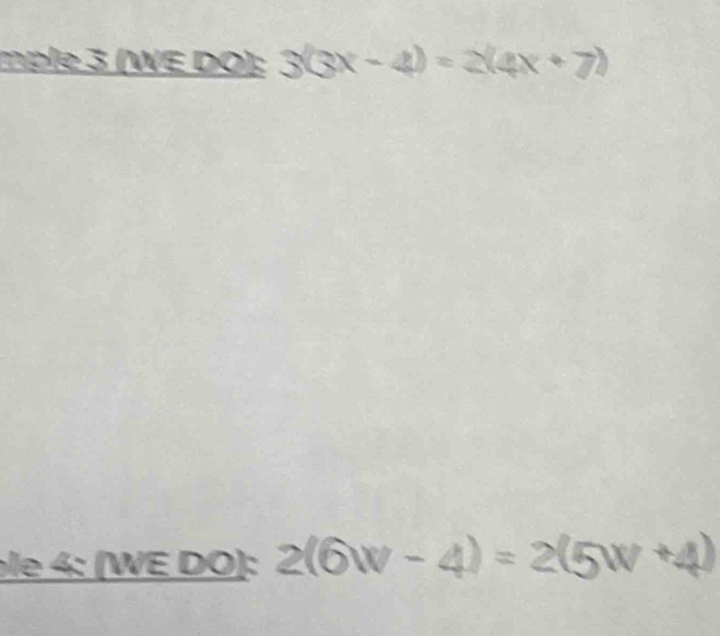 mple 3 (WE DO); 3(3x − 4) = 2(4x + 7)
le 4: (WE DÖ): 2(6w