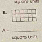 square units 
E. 
_ A=
square units