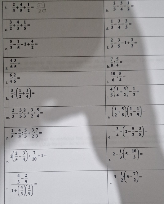  2/3 + 4/5 + 1/2 =  2/3 - 3/4 - 1/2 =
b.
c. 
c. 
g. 
i. 
k. 
m.
p. 
r, 
t.