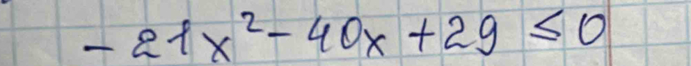 -21x^2-40x+29≤ 0