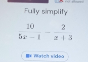 not allowed
Fully simplify
Watch video