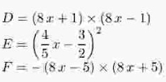 D=(8x+1)* (8x-1)
E=( 4/5 x- 3/2 )^2
F=-(8x-5)* (8x+5)