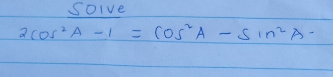 Soive
2cos^2A-1=cos^2A-sin^2A-