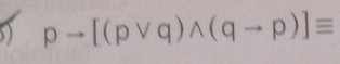 pto [(pvee q)wedge (qto p)]equiv