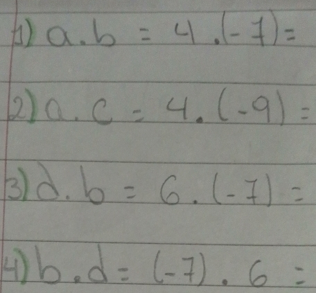 ) a· b=4.(-7)=
2) a. c=4.(-9)=
3 d. b=6.(-7)=
b· d=(-7)· 6=