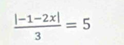  (|-1-2x|)/3 =5