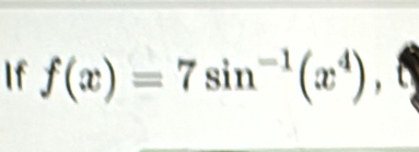 If f(x)=7sin^(-1)(x^4),