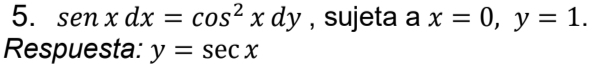 senxdx=cos^2xdy , sujeta a x=0, y=1. 
Respuesta: y=sec x