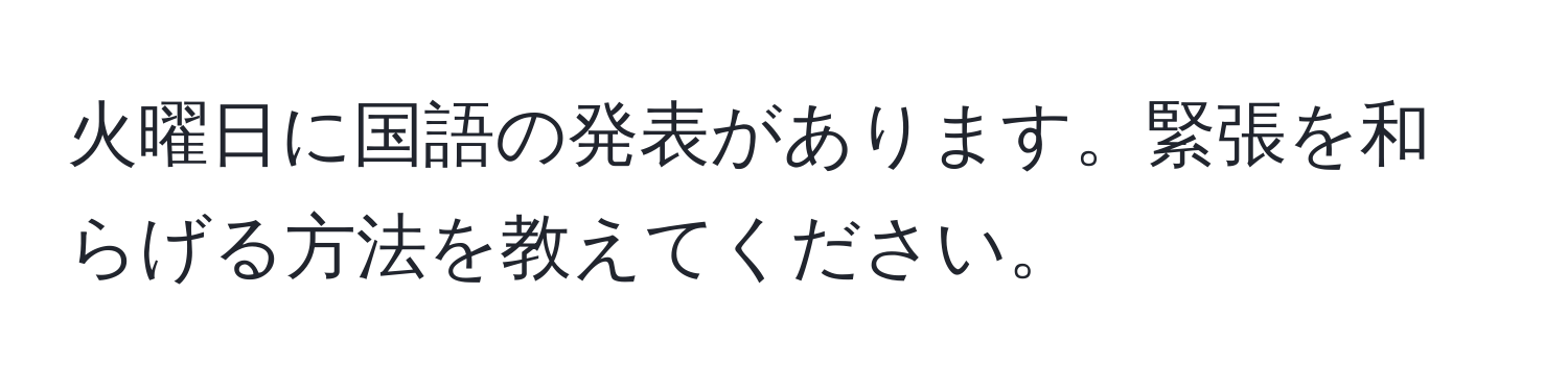 火曜日に国語の発表があります。緊張を和らげる方法を教えてください。