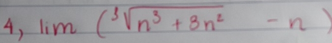 4, lim(sqrt[3](n^3+3n^2)-n)