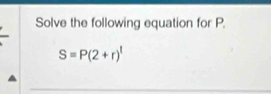 Solve the following equation for P,
S=P(2+r)^t