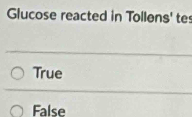 Glucose reacted in Tollens' tes
True
False