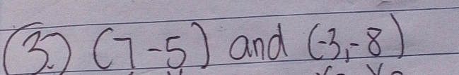 3 (7-5) and (-3,-8)