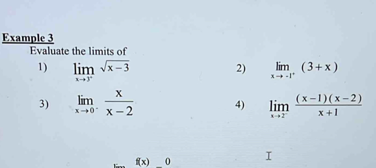 Example 3 
Evaluate the limits of 
1) limlimits _xto 3^+sqrt(x-3) limlimits _xto -1^+(3+x)
2) 
3) limlimits _xto 0^- x/x-2  limlimits _xto 2^- ((x-1)(x-2))/x+1 
4)
f(x)_ 0