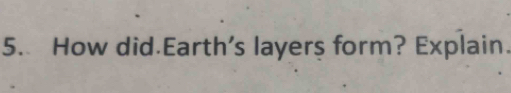 How did.Earth's layers form? Explain.