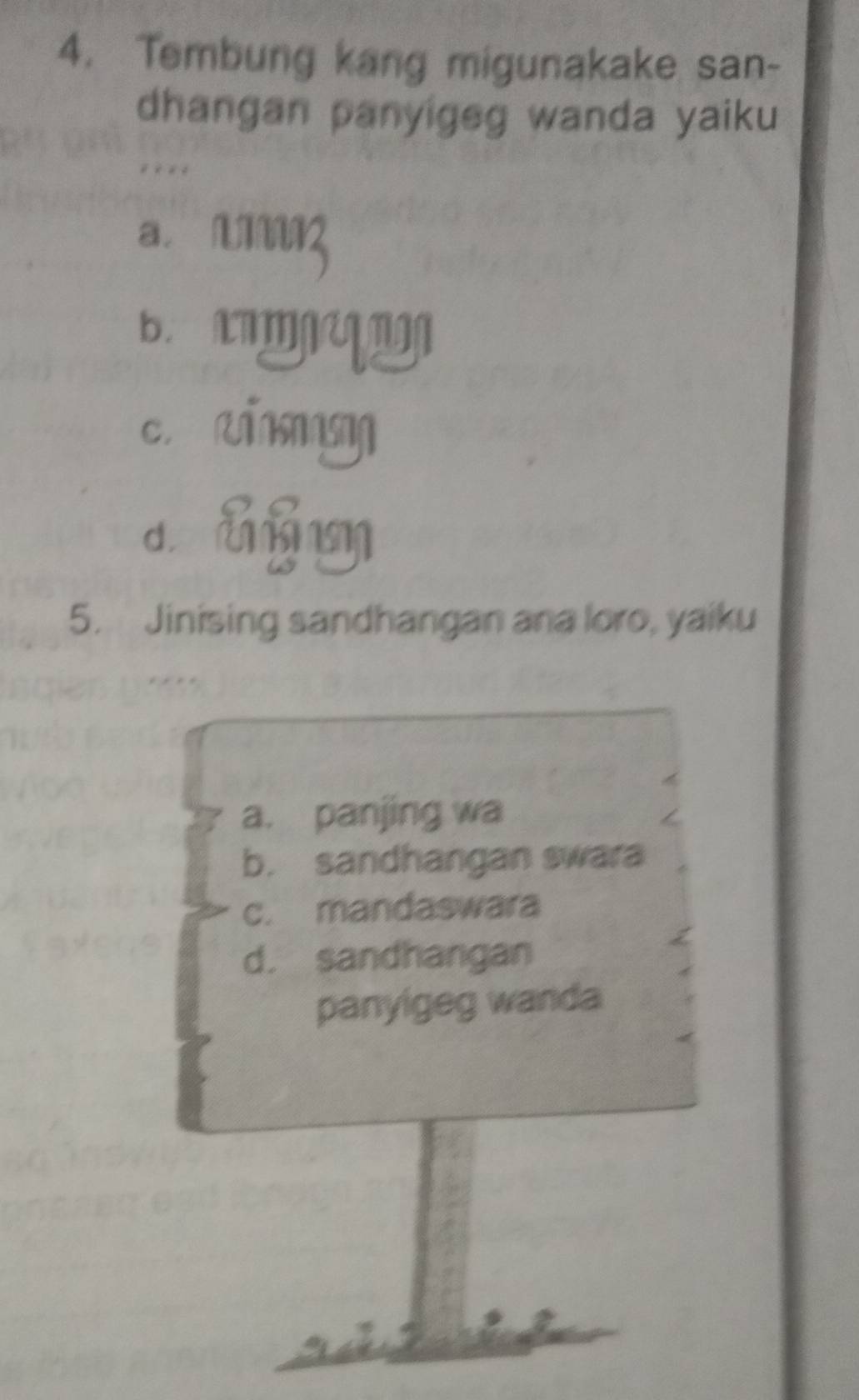 Tembung kang migunakake san-
dhangan panyigeg wanda yaiku
, . .
a. Um
B.
c. aisng
d hó u
5. Jinising sandhangan ana loro, yaiku
a. panjing wa
b. sandhangan swara
c. mandaswara
d. sandhangan
panyigeg wanda