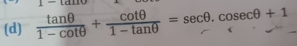  tan θ /1-cot θ  + cot θ /1-tan θ  =sec θ .cosec θ +1