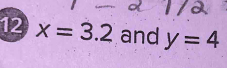 12 x=3.2 and y=4