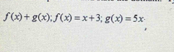 f(x)+g(x);f(x)=x+3; g(x)=5x·