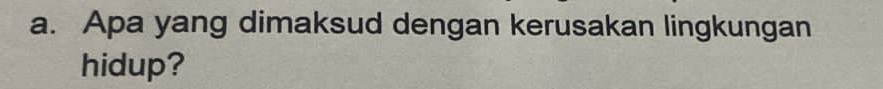 Apa yang dimaksud dengan kerusakan lingkungan 
hidup?