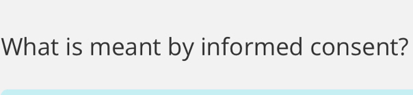 What is meant by informed consent?