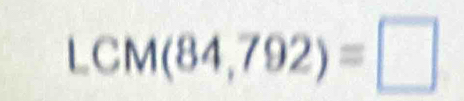 LCM(84,792)=□