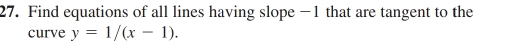 Find equations of all lines having slope −1 that are tangent to the 
curve y=1/(x-1).