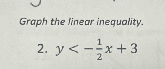 Graph the linear inequality. 
2. y<- 1/2 x+3