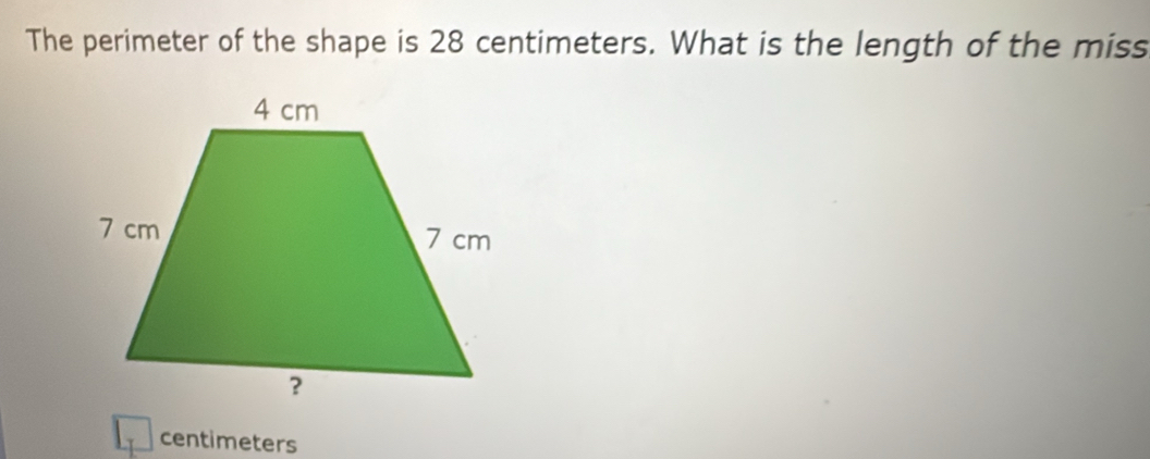 The perimeter of the shape is 28 centimeters. What is the length of the miss
centimeters