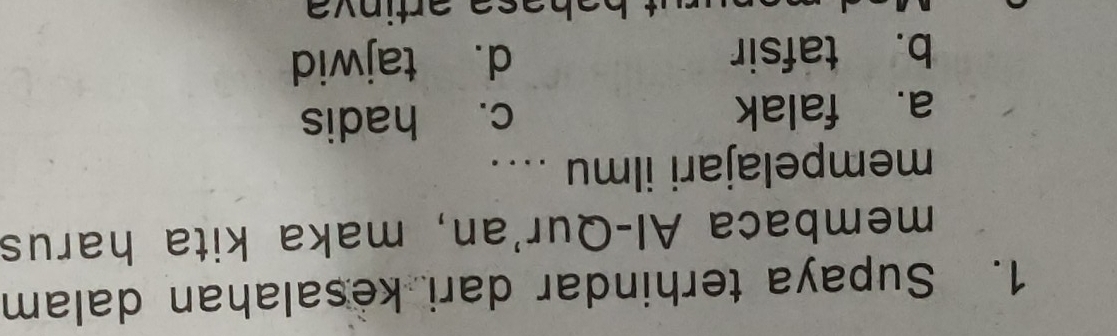 Supaya terhindar dari kesalahan dalam
membaca Al-Qur'an, maka kita harus
mempelajari ilmu ....
a. falak c. hadis
b. tafsir d. tajwid