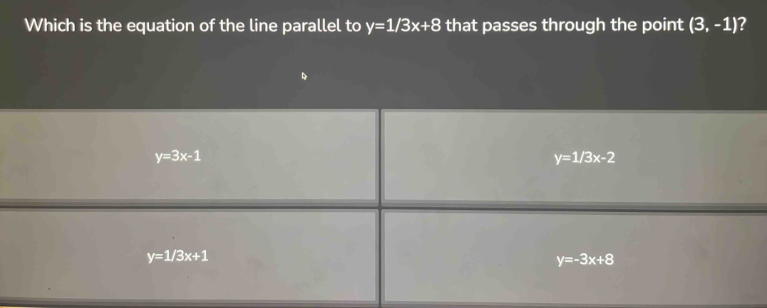 Which is the equation of the line parallel to y=1/3x+8 that passes through the point (3,-1) ?